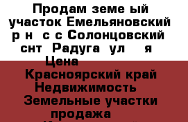 Продам земе-ый участок Емельяновский р-н, с/с Солонцовский, снт. Радуга, ул. 1-я › Цена ­ 350 000 - Красноярский край Недвижимость » Земельные участки продажа   . Красноярский край